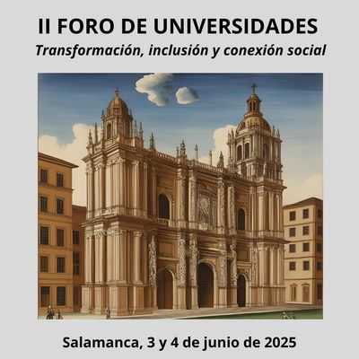 II FORO DE UNIVERSIDADES. Transformación, inclusión y conexión social. Salamanca, 3 y 4 de junio de 2025