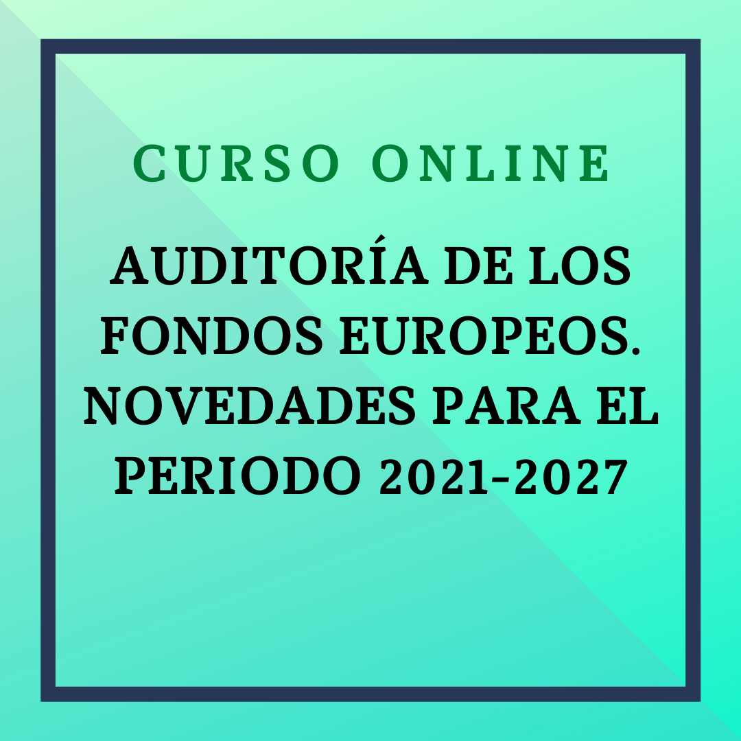AUDITORÍA DE LOS FONDOS EUROPEOS. NOVEDADES PARA EL PERIODO 2021-2027. Del 6 de mayo al 1 de julio de 2026