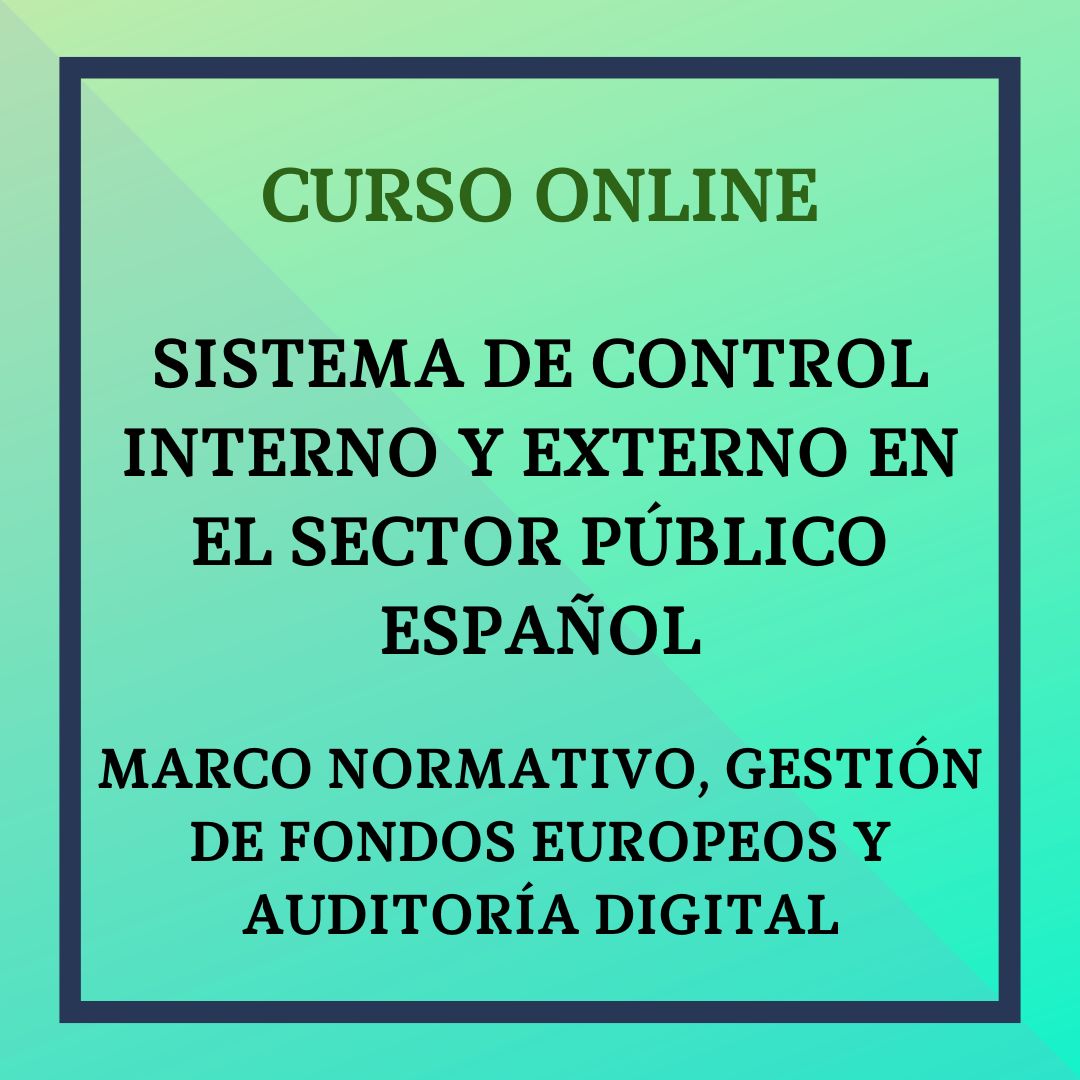 Sistema de Control Interno y Externo en el Sector Público Español. Marco normativo, gestión de fondos europeos y auditoría digital. Del 16 noviembre 2026 - 10 enero 2027