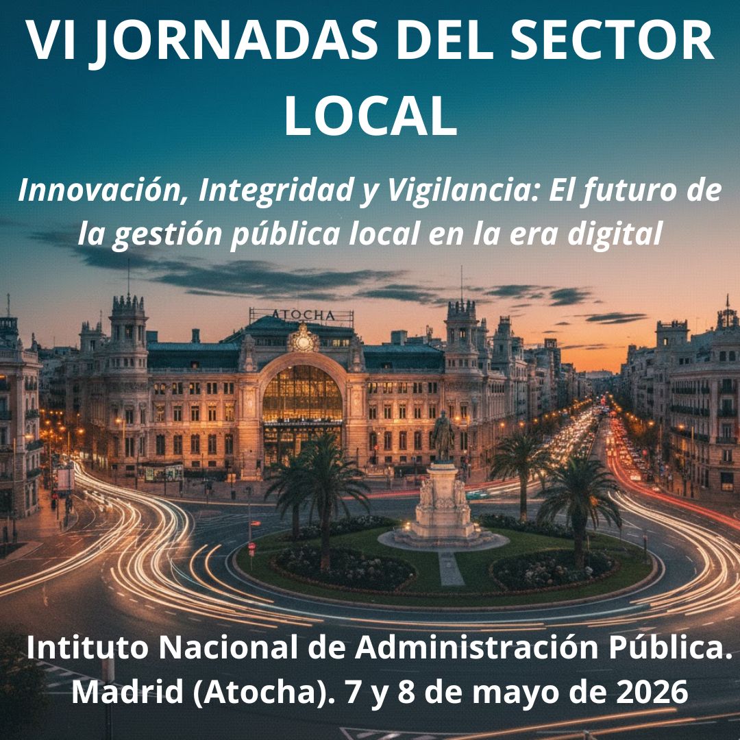 VI Jornada sobre el Sector Local: Innovación, Integridad y Vigilancia: El futuro de la gestión pública local en la era digital. Madrid, 7 y 8 de mayo de 2026
