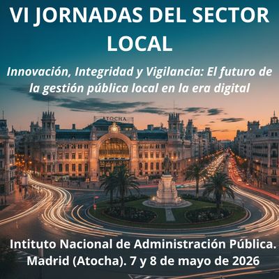 VI Jornada sobre el Sector Local: Innovación, Integridad y Vigilancia: El futuro de la gestión pública local en la era digital. Madrid, 7 y 8 de mayo de 2026