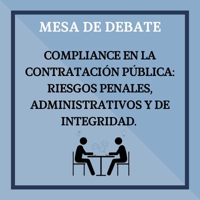 MESA DE DEBATE: Compliance en la contratación pública: Riesgos penales, administrativos y de integridad. 4 de mayo de 2026. Horario de 9:30 a 12:30 horas