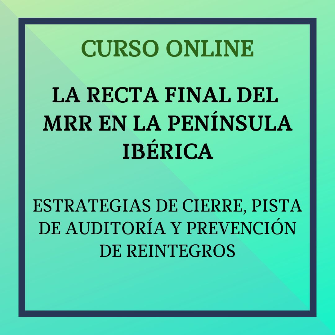 La Recta Final del MRR en la Península Ibérica. Estrategias de Cierre, Pista de Auditoría y Prevención de Reintegros. 1 - 15 de julio de 2026