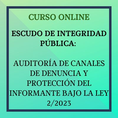 Escudo de Integridad Pública: Auditoría de Canales de Denuncia y Protección del Informante bajo la Ley 2/2023. Del 13 octubre  al 9 de noviembre.