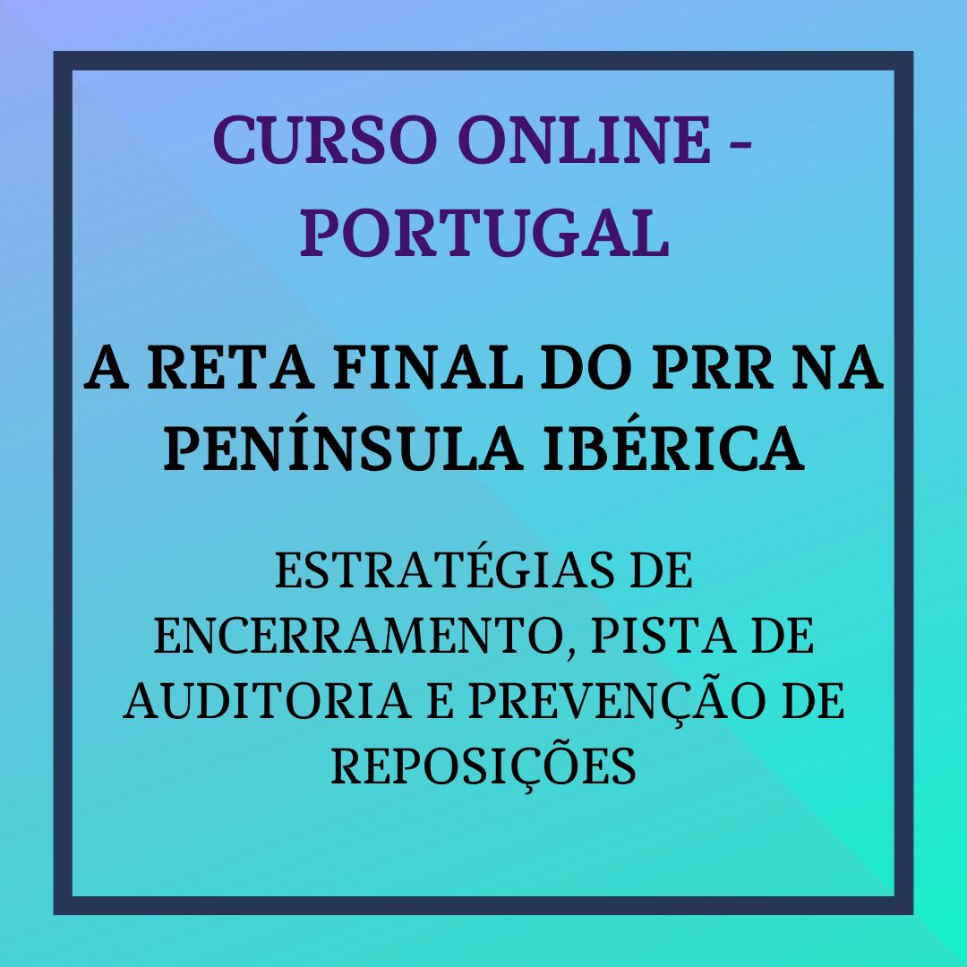 A Reta Final do PRR na Península Ibérica: Estratégias de Encerramento, Pista de Auditoria e Prevenção de Reposições. 1 a 15 de julho de 2026