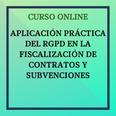 Aplicación Práctica del RGPD en la Fiscalización de Contratos y Subvenciones Públicas. 27 sept - 24 octubre de 2026