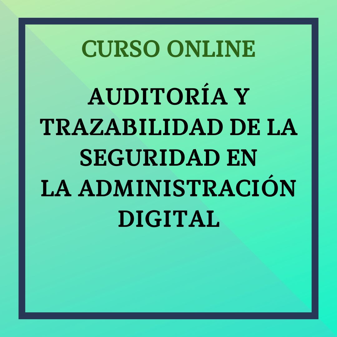 Auditoría y Trazabilidad de la Seguridad en la Administración Digital. Del 5 al 31 de octubre de noviembre.