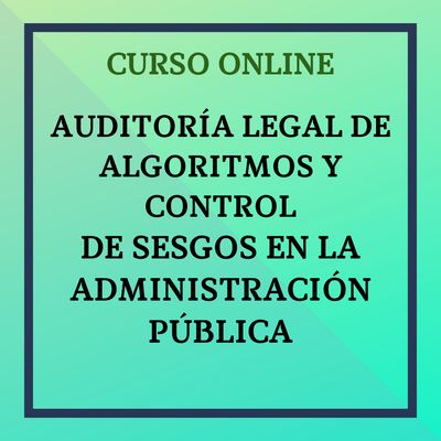 Auditoría Legal de Algoritmos y Control de Sesgos en la Administración. Del 16 noviembre al 12 diciembre de 2026