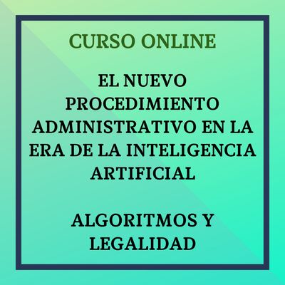 El Nuevo Procedimiento Administrativo en la Era de la Inteligencia Artificial. Algoritmos y Legalidad. Del 23 de noviembre al 19 de diciembre de 2026