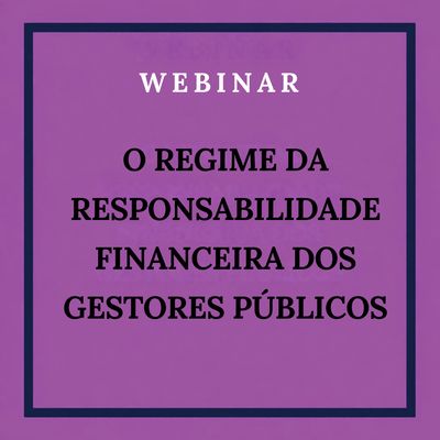WEBINAR: O Regime da Responsabilidade Financeira dos Gestores Públicos. 28 de outubro de 2026 às 11:00h