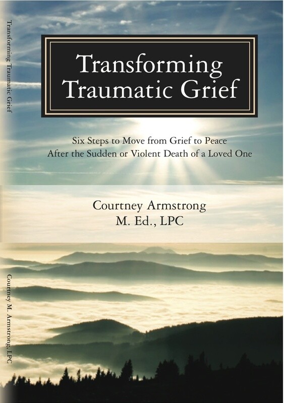 Transforming Traumatic Grief: Six Steps to Move from Grief to Peace