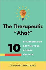 The Therapeutic &quot;Aha!&quot;: 10 Strategies for Getting Your Clients Unstuck