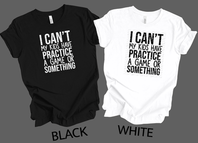 I can&#39;t my kids has practice a game or something shirt