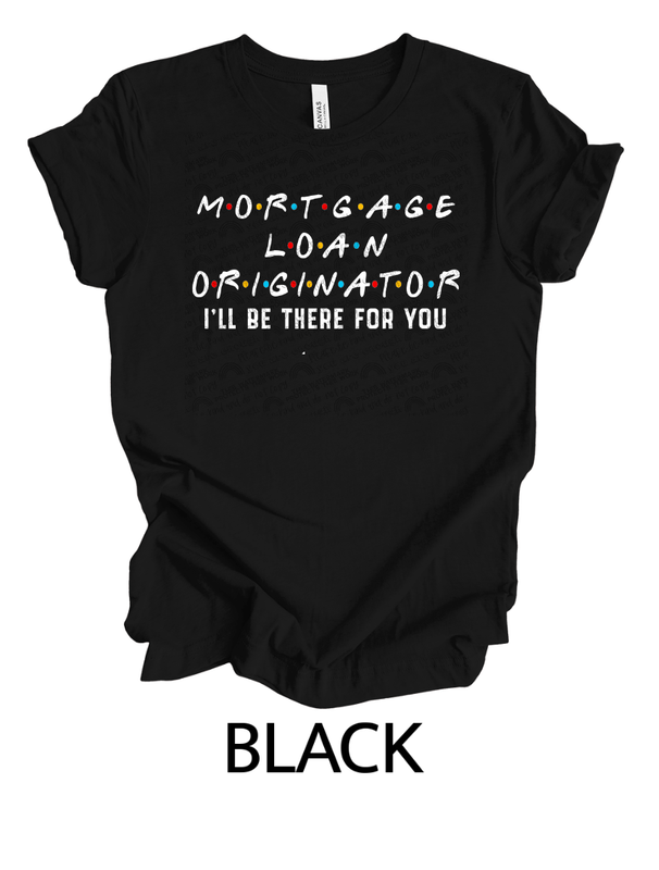 Mortgage loan originator- I&#39;ll be there for you shirt
