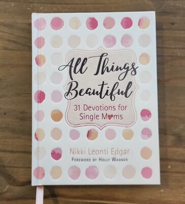 All Things Beautiful 31 Devotions For Single Moms