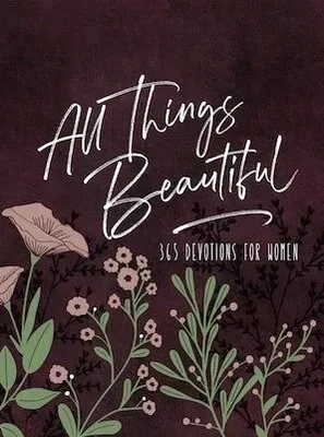 All Things Beautiful 365 Devotions For Women