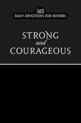 Strong And Couragous 365 Daily Devotions For Fathers