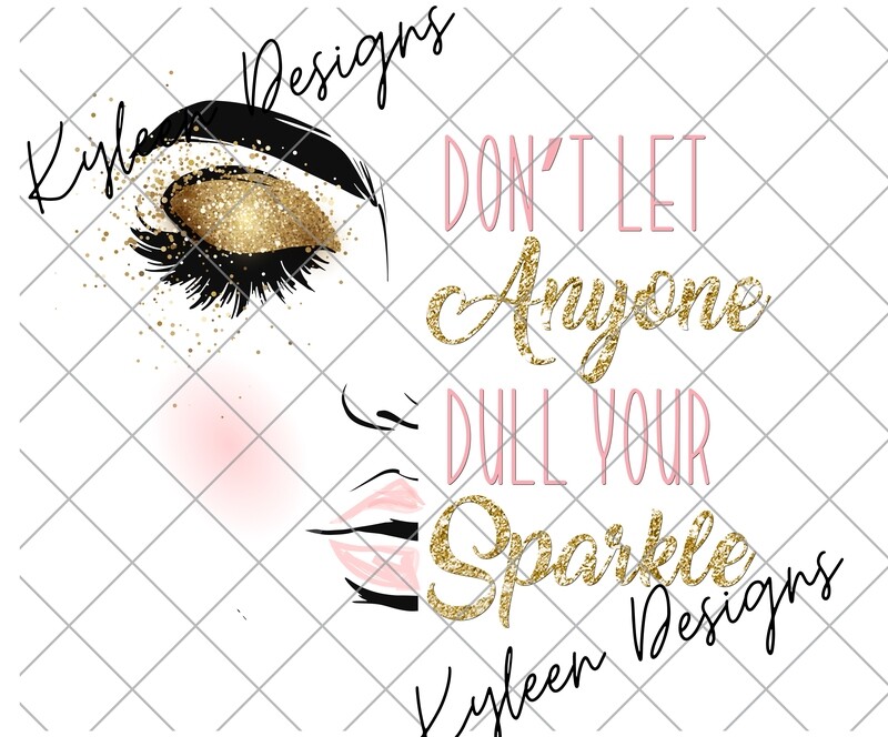 Don't Let anyone dull your sparkle...PNG DIGITAL FILE