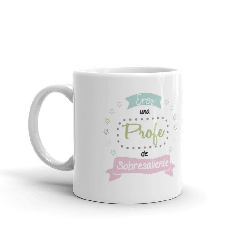 TAZA ERES UNA PROFE DE SOBRESALIENTE