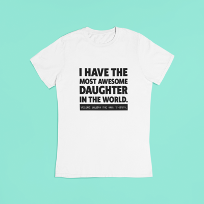 'I have the most awesome daughter 'T-shirt 