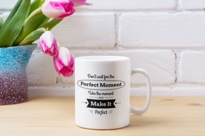 Don't wait for the perfect moment, take the moment and make it perfect 