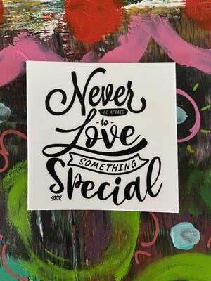Never Be Afraid To Love Something Special Sticker