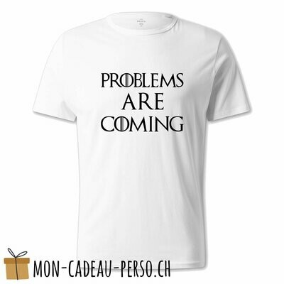 T-shirt humoristique -  blanc - UNISEXE - "problems are coming…" (GOT)