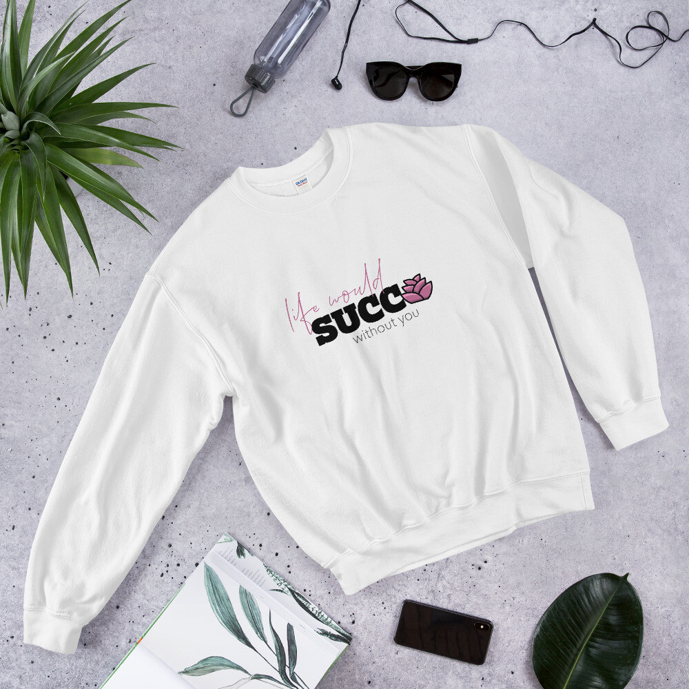 Life Would Succ Without You Unisex Sweatshirt