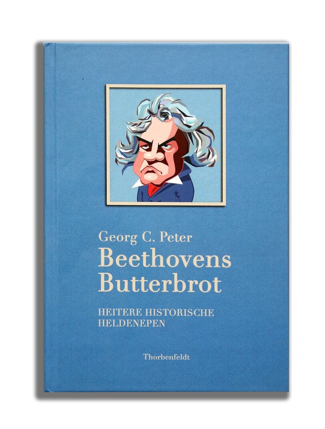 Beethovens Butterbrot - Heitere Historische Heldenepen
