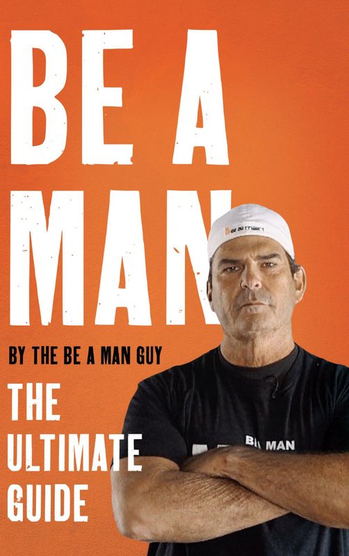 Be a Man : The Ultimate Guide