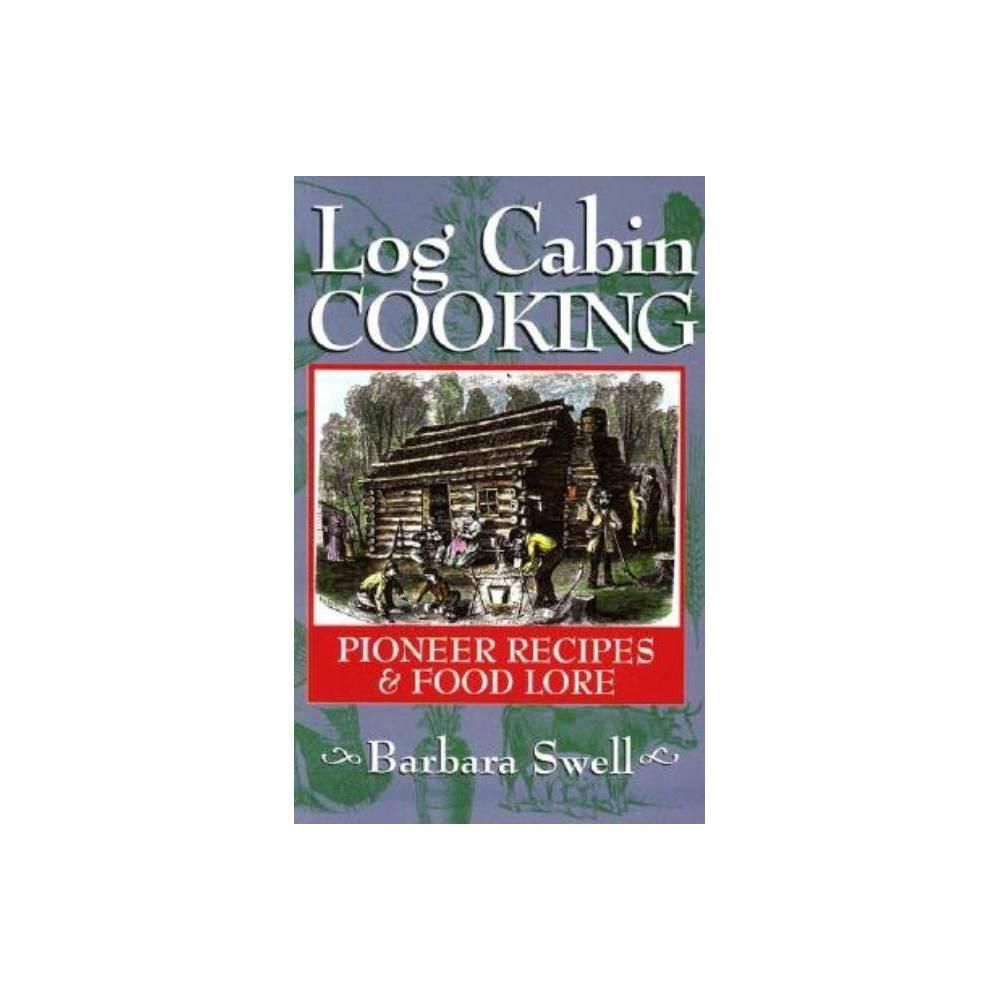 Log Cabin Cooking: Pioneer Recipes & Food Lore Log Cabin Cooking: Pioneer Recipes & Food Lore