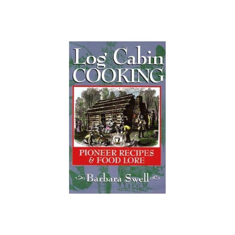 Log Cabin Cooking: Pioneer Recipes & Food Lore