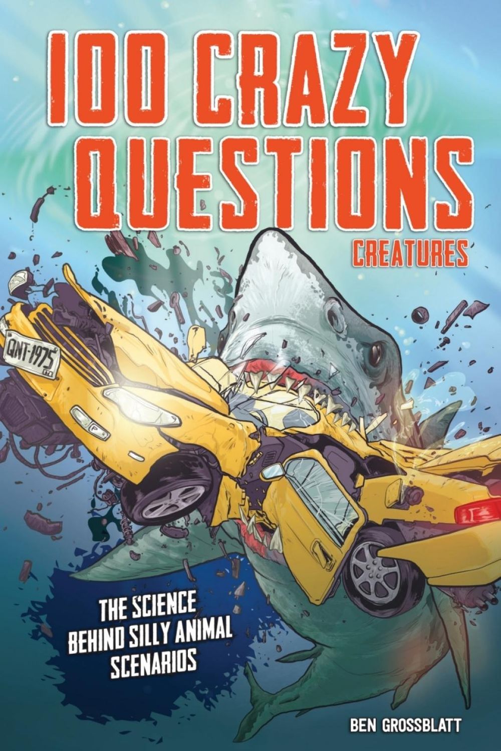 100 Crazy Questions: Creatures: The Science Behind Silly Animal Scenarios