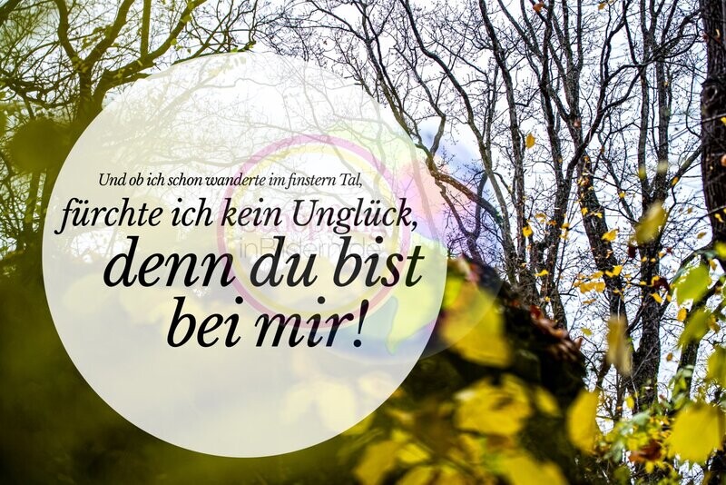 Und ob ich schon wanderte im finstern Tal, fürchte ich kein Unglück, denn du bist bei mir - Bibelspruch mit Bild zum Download Und ob ich schon wanderte im finstern Tal, fürchte ich kein Unglück, denn du bist bei mir - Bibelspruch mit Bild zum Download