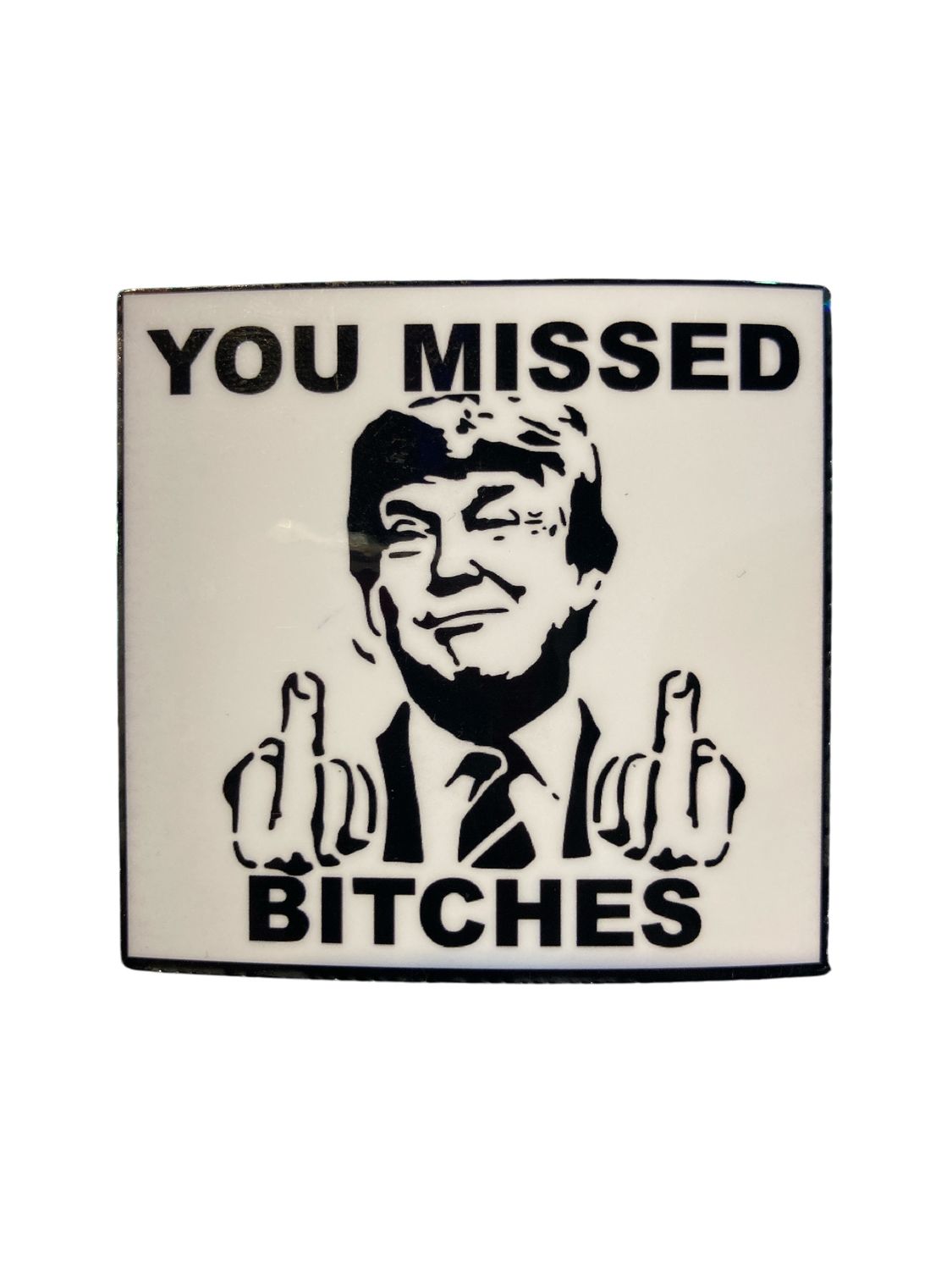Trump You Missed Bitches Sticker