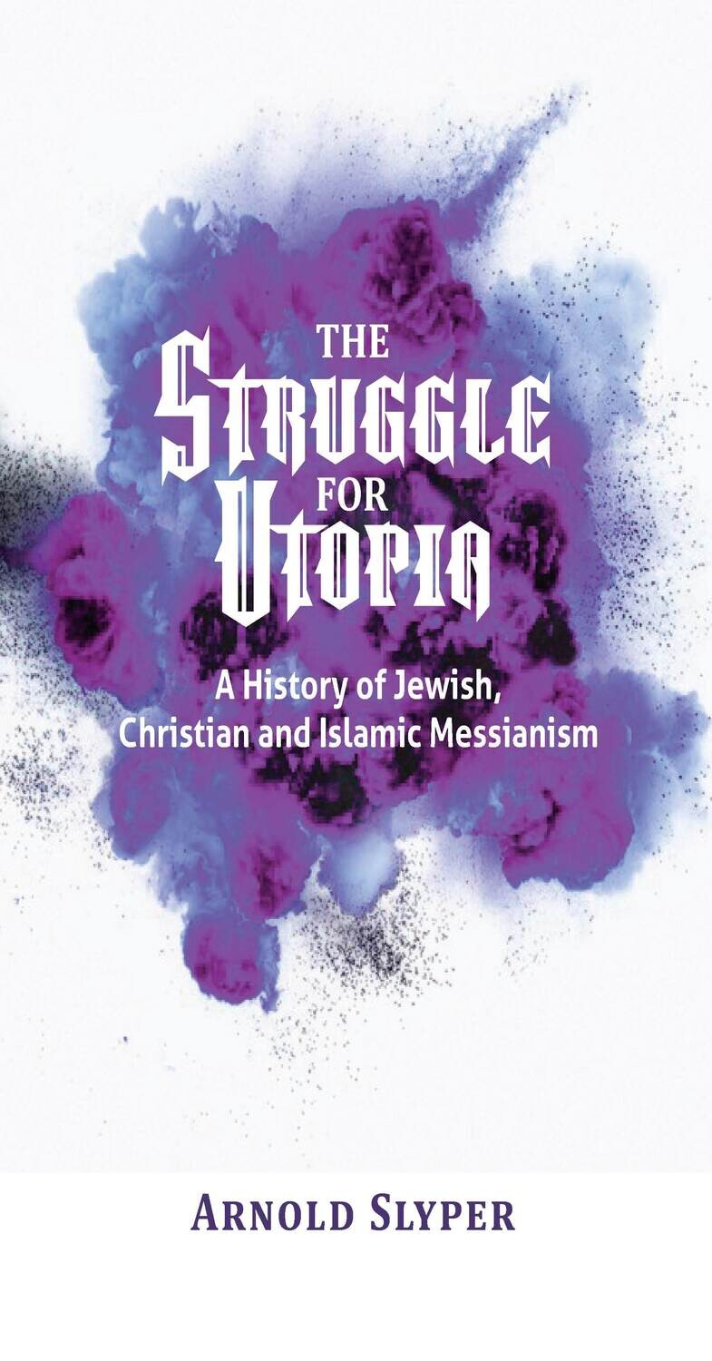 The Struggle for Utopia. A History of Jewish, Christian and Islamic Messianism