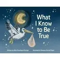 What I Know To Be True