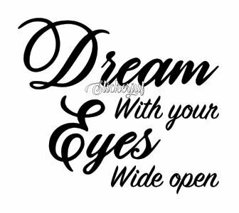 Dream with your eyes wide open