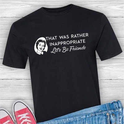 Suzy Swede - That Was Rather Inappropriate Lets Be Friends Unisex T-shirt