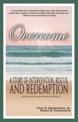 Overcome: A story of intervention, rescue, and redemption; Our Cancer Survivorship Journey