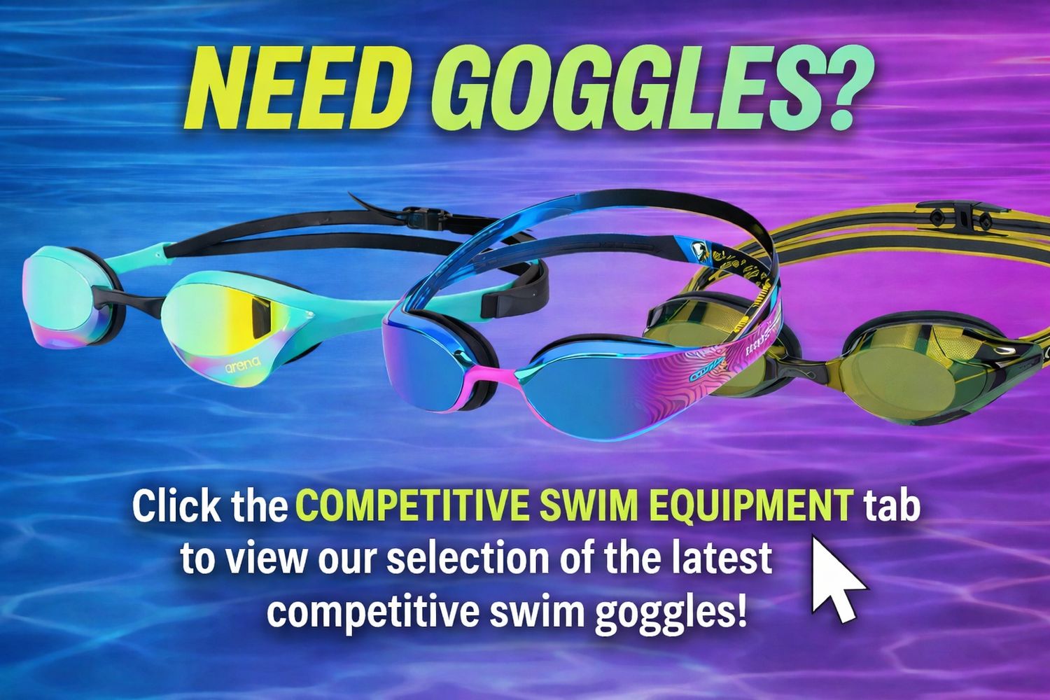 LOOKING FOR NEW GOGGLES? CLICK THE COMPETITIVE SWIM EQUIPMENT TAB TO VIEW OUR SELECTION OF THE BEST COMPETITIVE SWIM GOGGLES!!