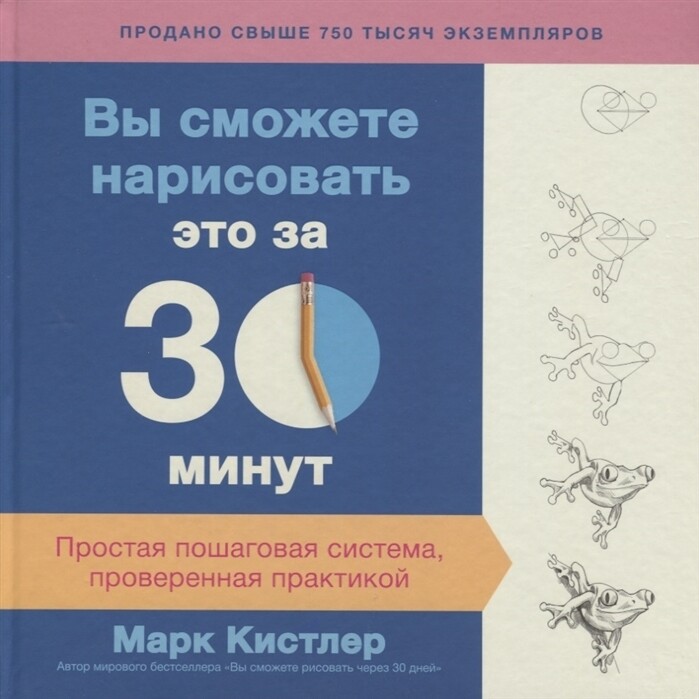 Вы сможете нарисовать это за 30 минут. Простая пошаговая система, проверенная практикой / Кистлер М.