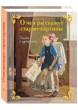 О чем расскажут старые картины. Сказки о художниках.- 2-е изд / Андрианова И. А. и др.