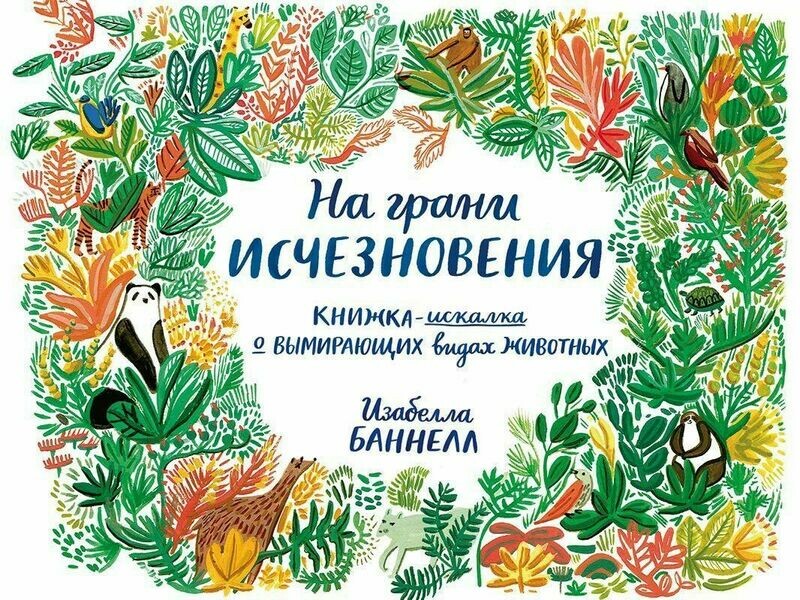 На грани исчезновения. Книжка-искалка о вымирающих видах животных / Баннелл Изабелла