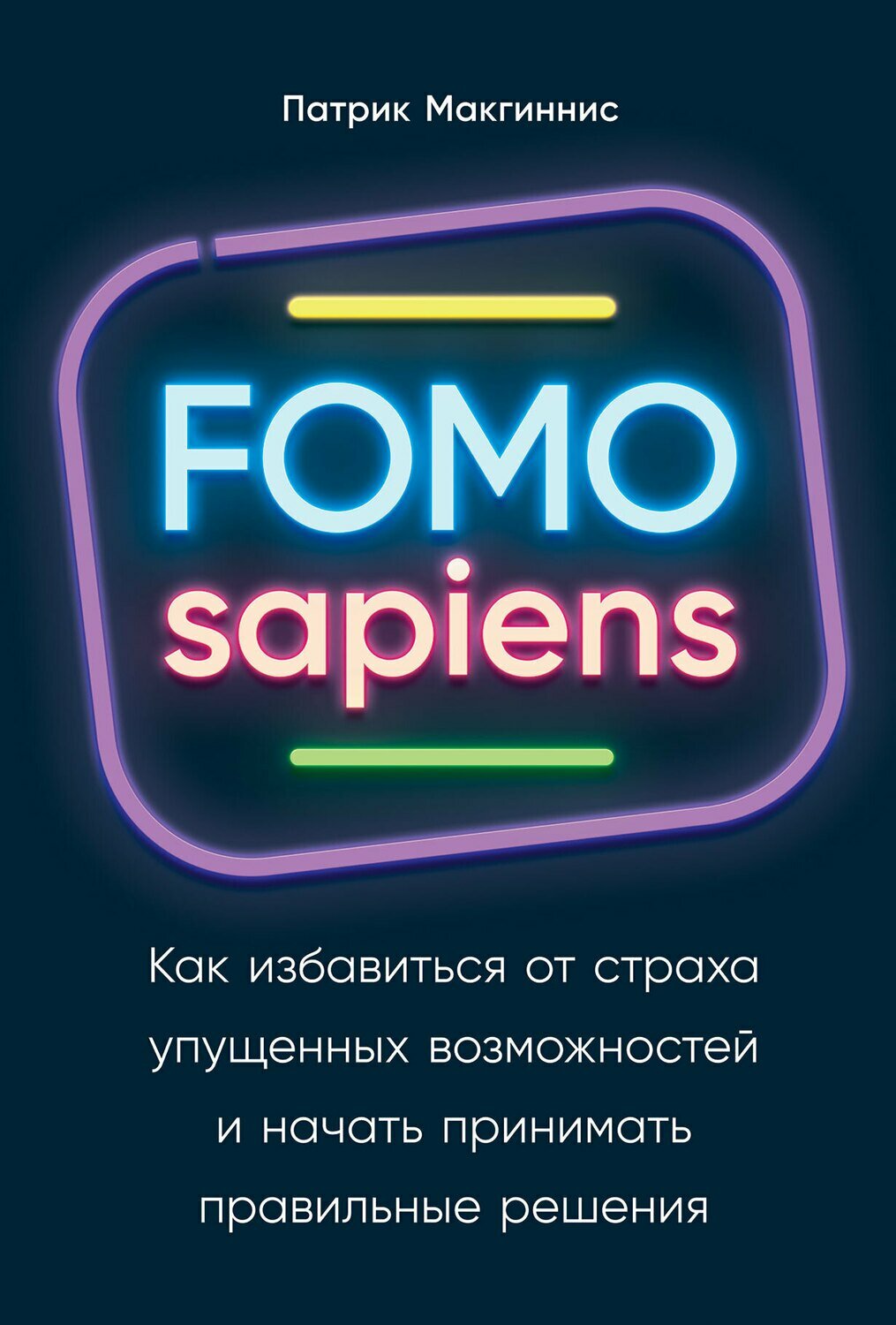 FOMO sapiens: Как избавиться от страха упущенных возможностей и начать принимать правильные решения / Макгиннис П.