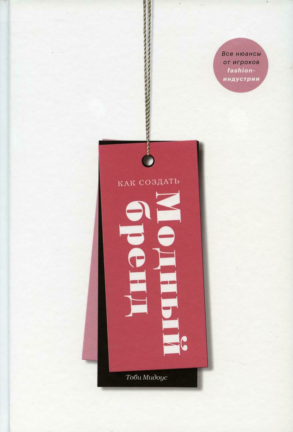 Как создать модный бренд. Все нюансы от игроков fashion-индустрии / Тоби Мидоус
