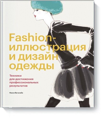 Fashion-иллюстрация и дизайн одежды. Техники для достижения профессиональных результатов / Наоки Ватанабе