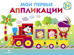 Мои первые аппликации. Первое творчество 1+. Выпуск 2 / Сост. Маврина Л.