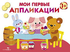 Мои первые аппликации. Первое творчество 1+. Выпуск 4 / Сост. Маврина Л.
