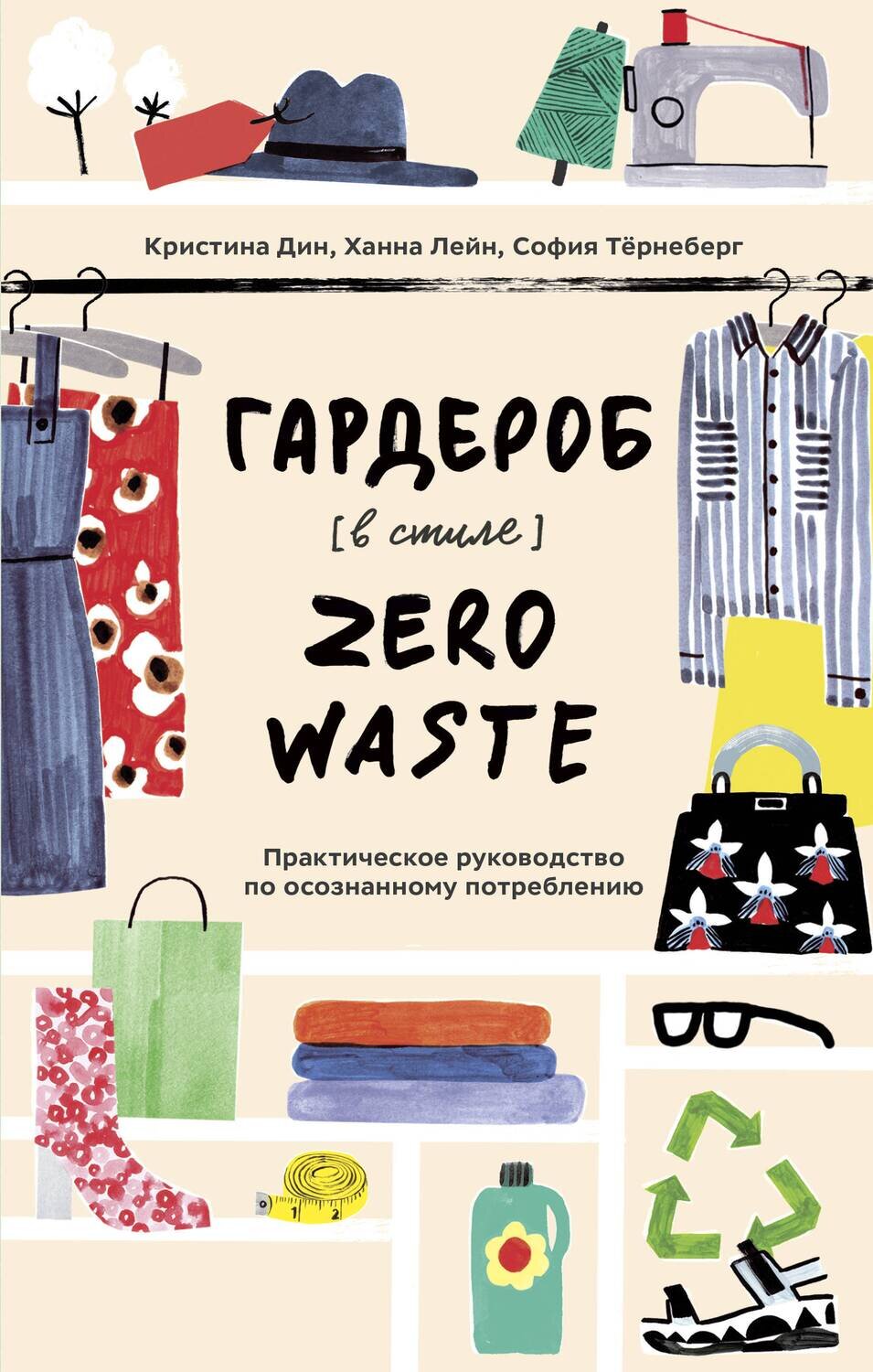 Гардероб в стиле Zero Waste. Практическое руководство по осознанному потреблению / Кристина Дин, Ханна Лейн, Софья Тёрнеберг